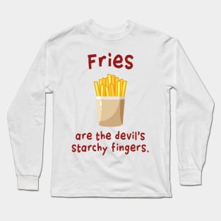 Fries are the devil's starchy fingers. Long Sleeve T-Shirt